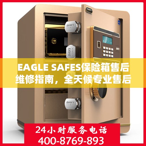 EAGLE SAFES保险箱售后维修指南，全天候专业售后电话与最新攻略分享