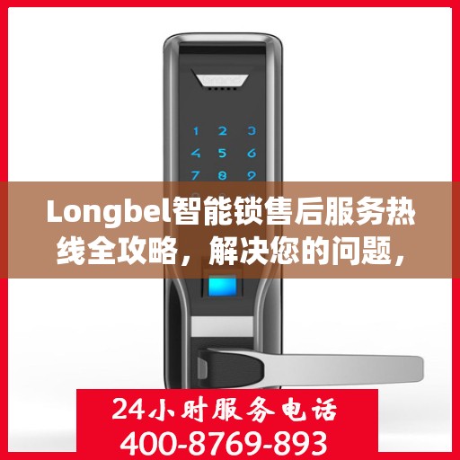 Longbel智能锁售后服务热线全攻略，解决您的问题，保障您的权益