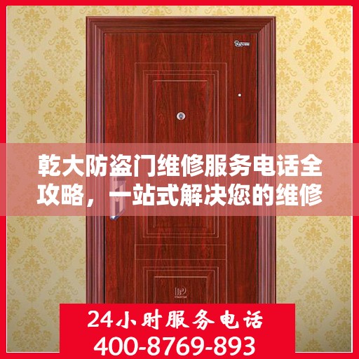 乾大防盗门维修服务电话全攻略，一站式解决您的维修需求
