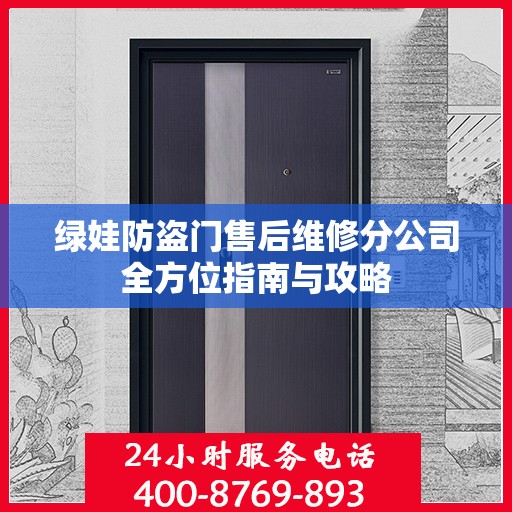 绿娃防盗门售后维修分公司全方位指南与攻略