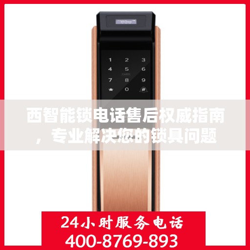 西智能锁电话售后权威指南，专业解决您的锁具问题