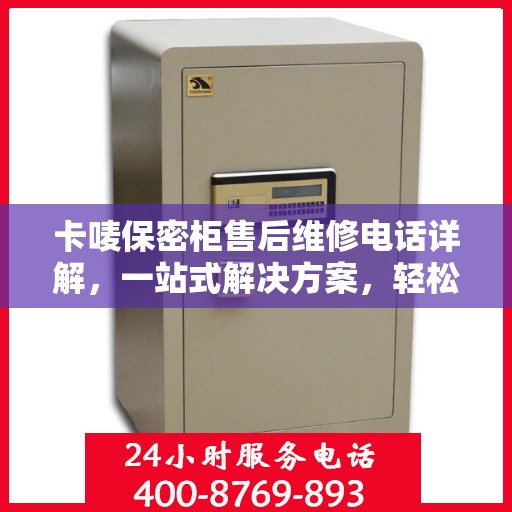 卡唛保密柜售后维修电话详解，一站式解决方案，轻松解决您的维修难题