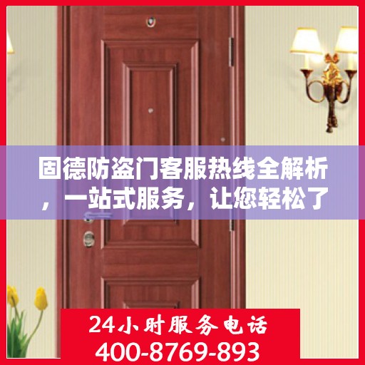 固德防盗门客服热线全解析，一站式服务，让您轻松了解售后支持！