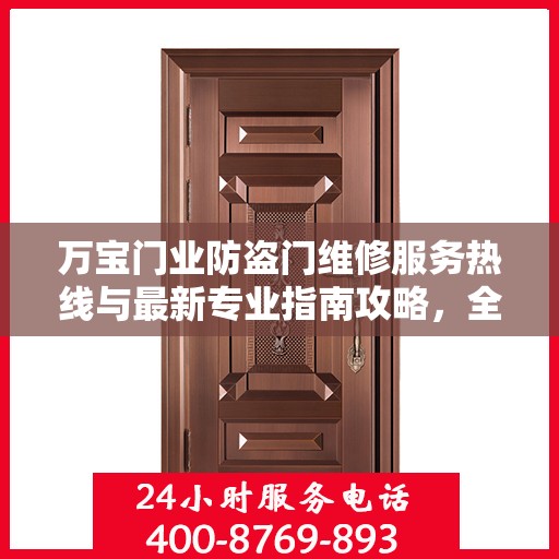 万宝门业防盗门维修服务热线与最新专业指南攻略，全天候服务保障您的安全需求