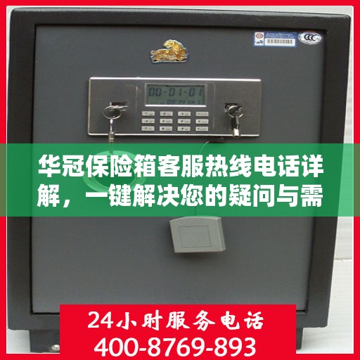华冠保险箱客服热线电话详解，一键解决您的疑问与需求