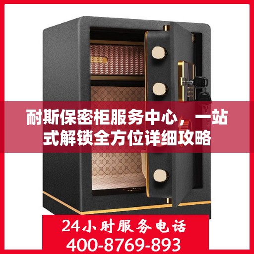 耐斯保密柜服务中心，一站式解锁全方位详细攻略