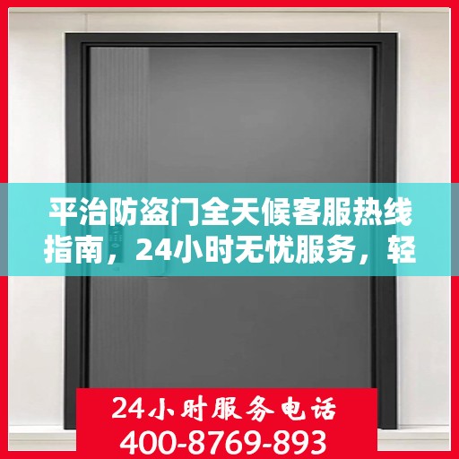 平治防盗门全天候客服热线指南，24小时无忧服务，轻松读懂！