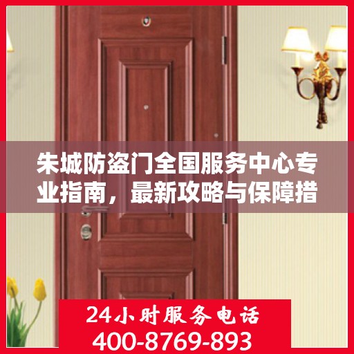 朱城防盗门全国服务中心专业指南，最新攻略与保障措施