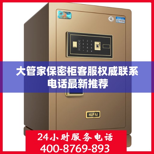 大管家保密柜客服权威联系电话最新推荐