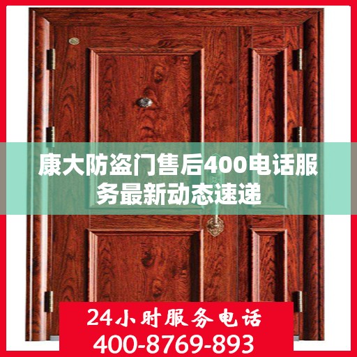 康大防盗门售后400电话服务最新动态速递