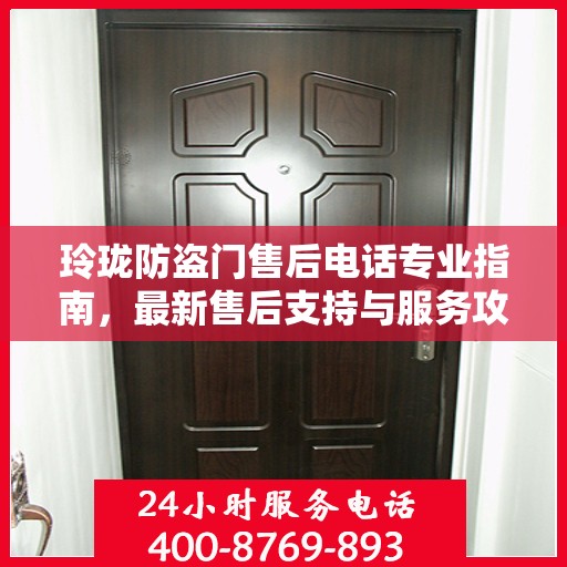 玲珑防盗门售后电话专业指南，最新售后支持与服务攻略