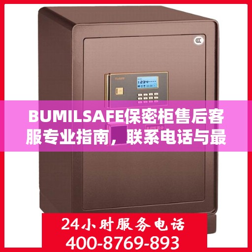 BUMILSAFE保密柜售后客服专业指南，联系电话与最新攻略