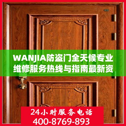 WANJIA防盗门全天候专业维修服务热线与指南最新资讯