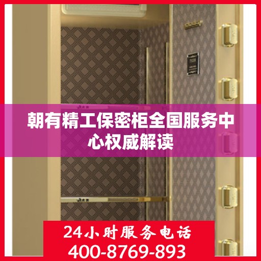 朝有精工保密柜全国服务中心权威解读