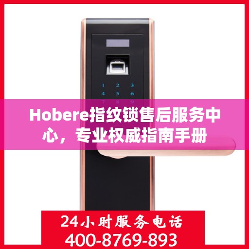 Hobere指纹锁售后服务中心，专业权威指南手册