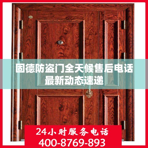 固德防盗门全天候售后电话最新动态速递