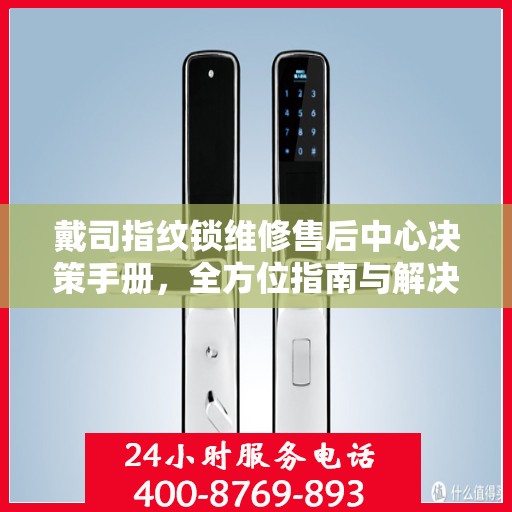 戴司指纹锁维修售后中心决策手册，全方位指南与解决方案