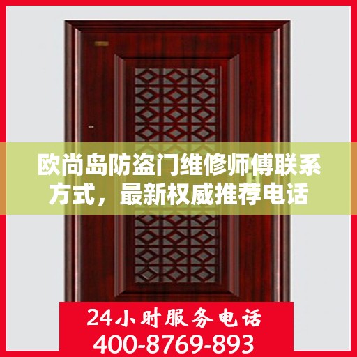 欧尚岛防盗门维修师傅联系方式，最新权威推荐电话