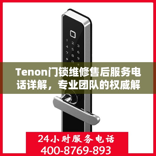 Tenon门锁维修售后服务电话详解，专业团队的权威解读