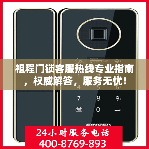 祖程门锁客服热线专业指南，权威解答，服务无忧！