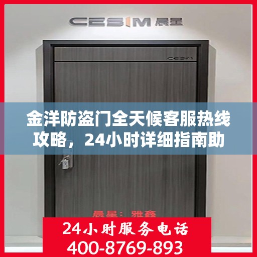 金洋防盗门全天候客服热线攻略，24小时详细指南助你无忧沟通