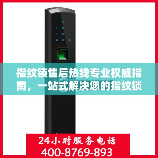 指纹锁售后热线专业权威指南，一站式解决您的指纹锁问题