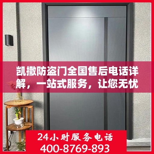 凯撒防盗门全国售后电话详解，一站式服务，让您无忧购门！