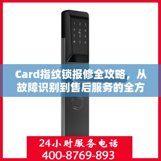 Card指纹锁报修全攻略，从故障识别到售后服务的全方位指南