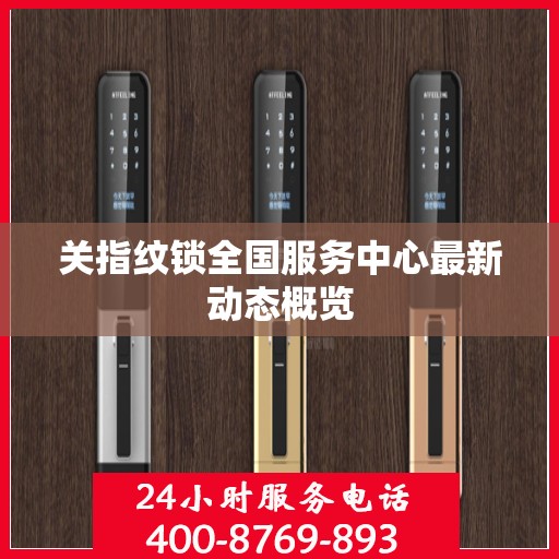 关指纹锁全国服务中心最新动态概览