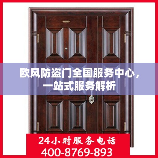 欧风防盗门全国服务中心，一站式服务解析