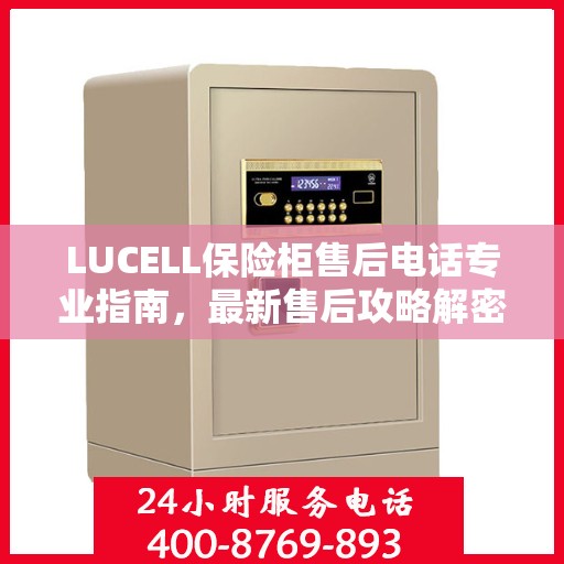 LUCELL保险柜售后电话专业指南，最新售后攻略解密