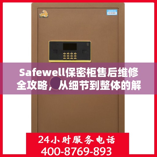 Safewell保密柜售后维修全攻略，从细节到整体的解决方案
