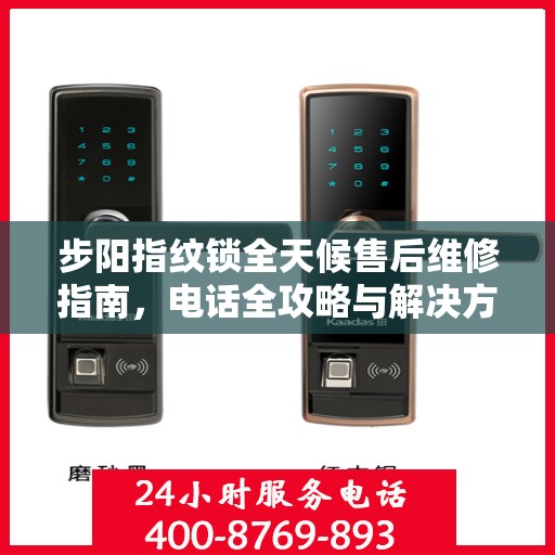 步阳指纹锁全天候售后维修指南，电话全攻略与解决方案