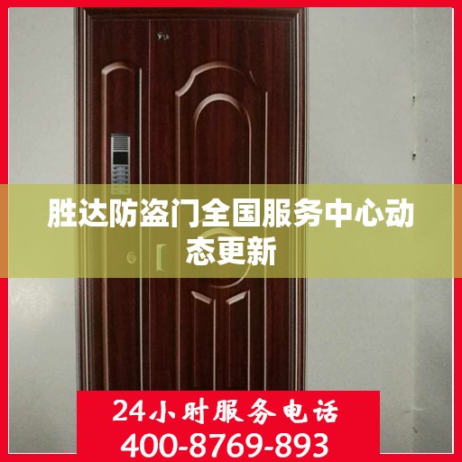 胜达防盗门全国服务中心动态更新