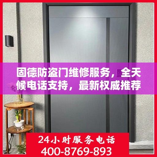 固德防盗门维修服务，全天候电话支持，最新权威推荐为您护航