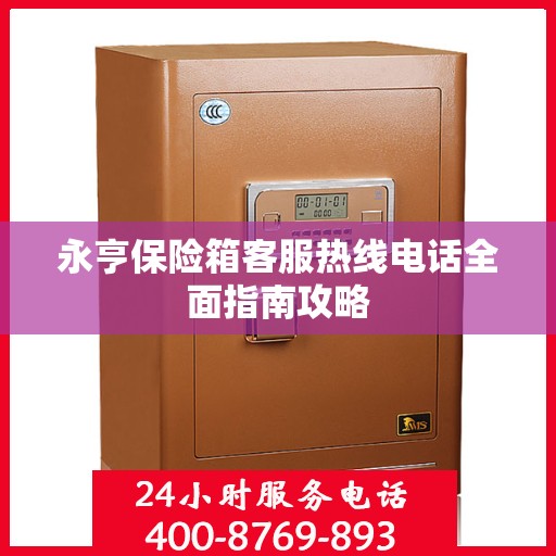 永亨保险箱客服热线电话全面指南攻略