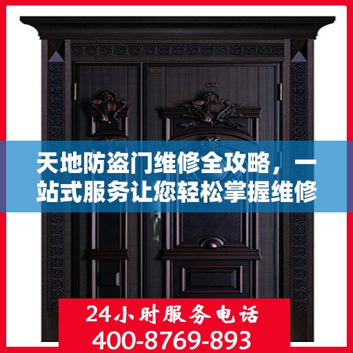 天地防盗门维修全攻略，一站式服务让您轻松掌握维修细节