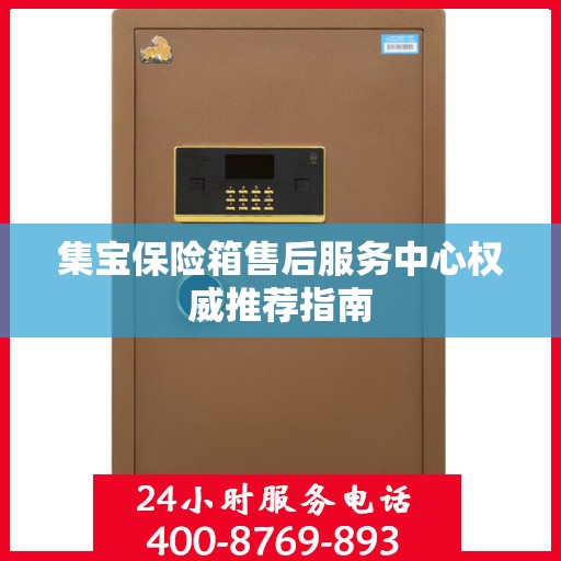 集宝保险箱售后服务中心权威推荐指南