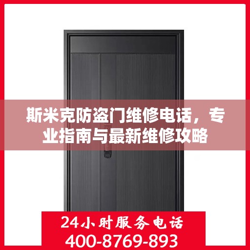 斯米克防盗门维修电话，专业指南与最新维修攻略