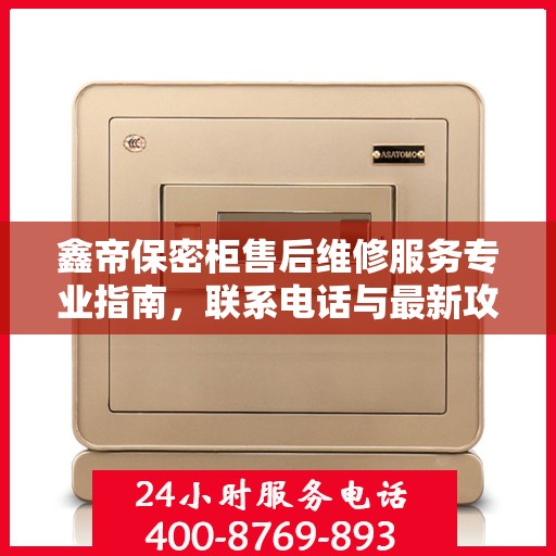 鑫帝保密柜售后维修服务专业指南，联系电话与最新攻略