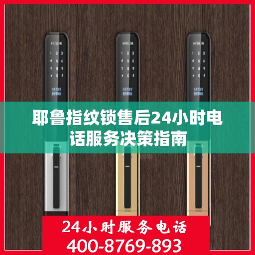 耶鲁指纹锁售后24小时电话服务决策指南