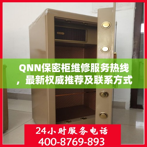 QNN保密柜维修服务热线，最新权威推荐及联系方式
