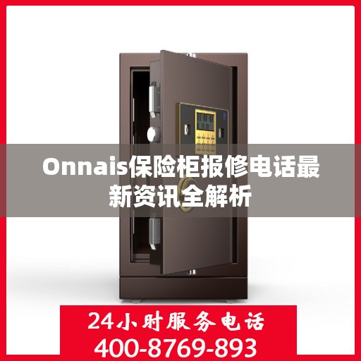 Onnais保险柜报修电话最新资讯全解析