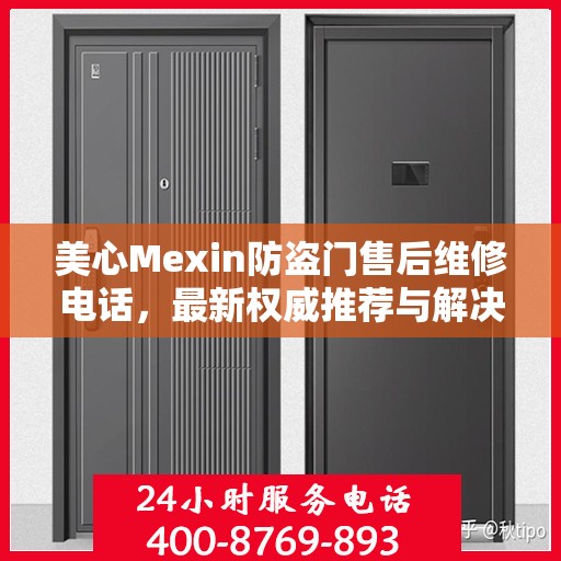 美心Mexin防盗门售后维修电话，最新权威推荐与解决方案