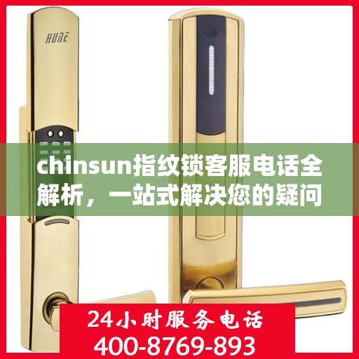 chinsun指纹锁客服电话全解析，一站式解决您的疑问和需求