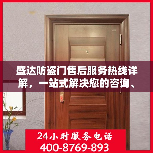 盛达防盗门售后服务热线详解，一站式解决您的咨询、投诉与售后问题