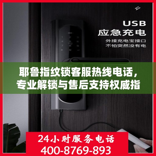 耶鲁指纹锁客服热线电话，专业解锁与售后支持权威指南