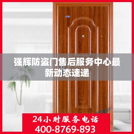 强辉防盗门售后服务中心最新动态速递