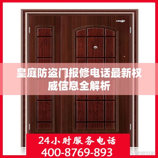 皇庭防盗门报修电话最新权威信息全解析