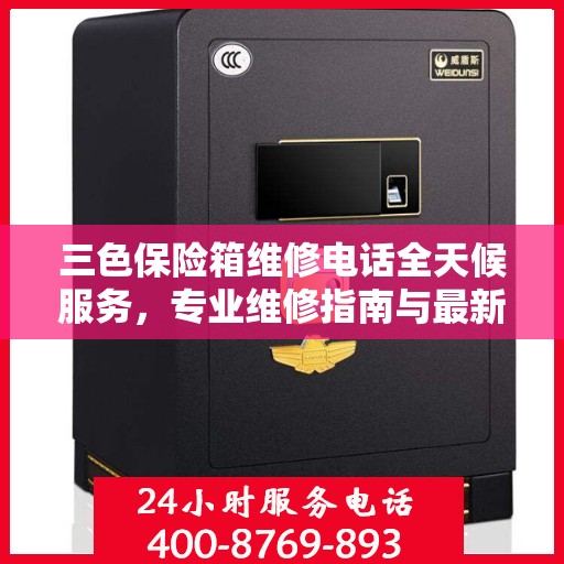 三色保险箱维修电话全天候服务，专业维修指南与最新攻略